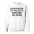 Introverted But Willing To Discuss Jiu Jitsu Martial Arts Sweatshirt