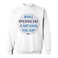 Make Opening Day A National HolidaySweatshirt