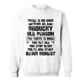 There Is No Such Thing As A Grouchy Old Person The Truth Is Sweatshirt