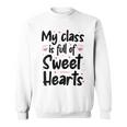Valentines Day My Class Full Of Sweethearts Teacher Funny V3 Sweatshirt