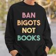 Anti Censorship Ban Bigots Not Books Banned Books Sweatshirt Gifts for Him