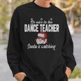 Be Nice To The Dance Teacher Santa Is Watching Men Women Sweatshirt Graphic Print Unisex Gifts for Him
