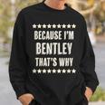 Because Im - Bentley - Thats Why | Funny Name Gift - Sweatshirt Gifts for Him