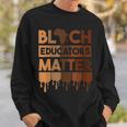 Black History Black Educators Matter Melanin African Pride Sweatshirt Gifts for Him