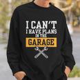 Car Repair I Car Mechanic I Cant I Have Plans In The Garage Great Gift Sweatshirt Gifts for Him