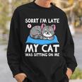 Cat Lover Sorry Im Late My Cat Was Sitting On Me Funny Sweatshirt Gifts for Him
