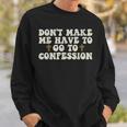 Dont Make Me Have To Go To Confession Catholic Funny Church Sweatshirt Gifts for Him
