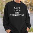Dont Touch The Thermostat Sweatshirt Gifts for Him