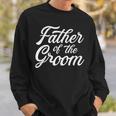Father Of The Groom Dad Gift For Wedding Or Bachelor Party Sweatshirt Gifts for Him