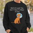 Funny Get Well Soon At Least You Dont Have To Wear A Cone Sweatshirt Gifts for Him