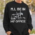 Funny Ill Be In My Office Costume Driver Trucker Dad Sweatshirt Gifts for Him