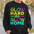 Glow Hard Or Glow Home Neon Lights Party Lover Sweatshirt Gifts for Him