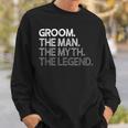 Groom Gift The Man Myth Legend Gift For Mens Sweatshirt Gifts for Him