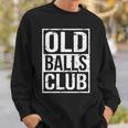 Grumpy Old Man Pensioner Grandpa Birthday Old Balls Club Sweatshirt Gifts for Him
