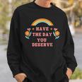 Have The Day You Deserve Motivational Quote Cool Saying Sweatshirt Gifts for Him