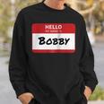 Hello My Name Is Bobby Family Sweatshirt Gifts for Him