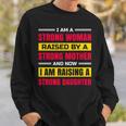 I Am A Strong Woman Raised By A Strong Mother And Now I Am Raising A Strong Daughter Sweatshirt Gifts for Him