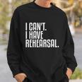 I Cant I Have Rehearsal A Funny Gift For Theater Theatre Thespian Gift Sweatshirt Gifts for Him