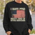I Have Ptsd Pretty Tired Of Stupid Democrats Sweatshirt Gifts for Him