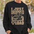I Just Dropped A Load Funny Trucker Truck Driver Gift Sweatshirt Gifts for Him