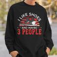 I Like Shoes And Maybe 3 People Shoe Collector Sneakerhead Sweatshirt Gifts for Him