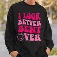 I Look Better Bent Over Funny Saying Groovy Sweatshirt Gifts for Him