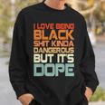 I Love Being Black Shit Kinda Dangerous But It’S Dope Sweatshirt Gifts for Him