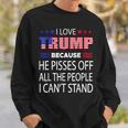 I Love Trump Because He Pissed Off The People I Cant Stand Sweatshirt Gifts for Him