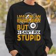 I May Be An Engineer But I Cant Fix StupidSweatshirt Gifts for Him