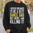 I Never Dreamed Id Be A Sexy Dance Dad Killing It Sweatshirt Gifts for Him