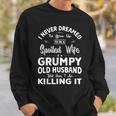 I Never Dreamed Id Grow Up Spoiled Wife Of Grumpy Husband Sweatshirt Gifts for Him