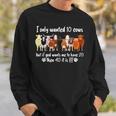 I Only Wanted 10 Cows But If Got Wants Me Have 20 Funny Farm Sweatshirt Gifts for Him