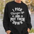 I Pick Things Up And Put Them Down Funny Fitness Gym Workout Sweatshirt Gifts for Him