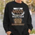 I Turn Wood Into Things Whats Your Superpower Woodworking Sweatshirt Gifts for Him