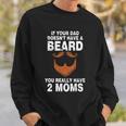If Your Dad Doesnt Have A Beard You Really Have 2 Moms Sweatshirt Gifts for Him