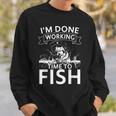 Im Done Working - Time To Fish - Funny Fishing Sweatshirt Gifts for Him