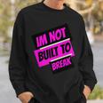 Im Not Built To Break Sweatshirt Gifts for Him