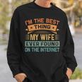 Im The Best Thing My Wife Ever Found On The Internet Sweatshirt Gifts for Him