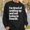 Im Tired Of Waking Up And Not Being In Hawaii Funny Sweatshirt Gifts for Him