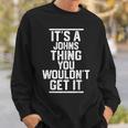 Its A Johns Thing You Wouldnt Get It - Family Last Name Men Women Sweatshirt Graphic Print Unisex Gifts for Him