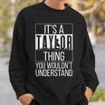 Its A Taylor Thing You Wouldnt Understand - Family Name Sweatshirt Gifts for Him