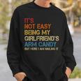 Its Not Easy Being My Girlfriends Arm Candy Am Nailing It Sweatshirt Gifts for Him
