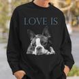 Love Is Boston Terrier Bostie Sweatshirt Gifts for Him