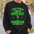 Mens I Never Dreamed Id Grow Up To Be A Super Sexy Podcaster Sweatshirt Gifts for Him