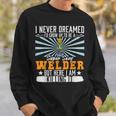 Mens I Never Dreamed Super Sexy Welder Welding Dad V9 Sweatshirt Gifts for Him