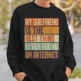 My Girlfriend Is The Best Thing I Ever Found On Internet Sweatshirt Gifts for Him