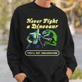 Never Fight A Dinosaur Sweatshirt Gifts for Him