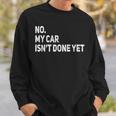 No My Car Isnt Done Yet Funny Car Mechanic Garage Sweatshirt Gifts for Him