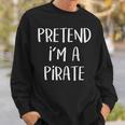Pretend Im A Pirate Costume Party Funny Halloween Pirate Sweatshirt Gifts for Him