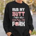 Rub My Butt Then You Can Pull My Pork Funny Pig Lovers Bbq Sweatshirt Gifts for Him